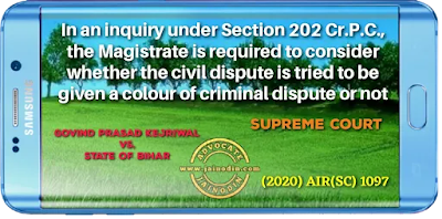 In an inquiry under Section 202 Cr.P.C., the Magistrate is required to consider whether the civil dispute is tried to be given a colour of criminal dispute or not