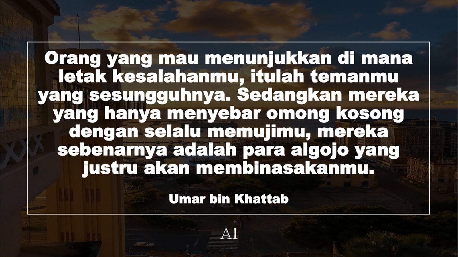 Wallpaper Kata Bijak Umar bin Khattab  (Orang yang mau menunjukkan di mana letak kesalahanmu, itulah temanmu yang sesungguhnya. Sedangkan mereka yang hanya menyebar omong kosong dengan selalu memujimu, mereka sebenarnya adalah para algojo yang justru akan membinasakanmu.)