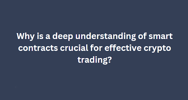 Why is a deep understanding of smart contracts crucial for effective crypto trading?