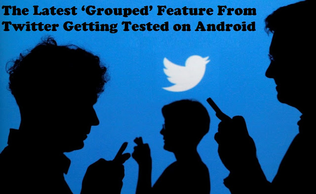 The Latest ‘Grouped’ Feature From Twitter Getting Tested on Android