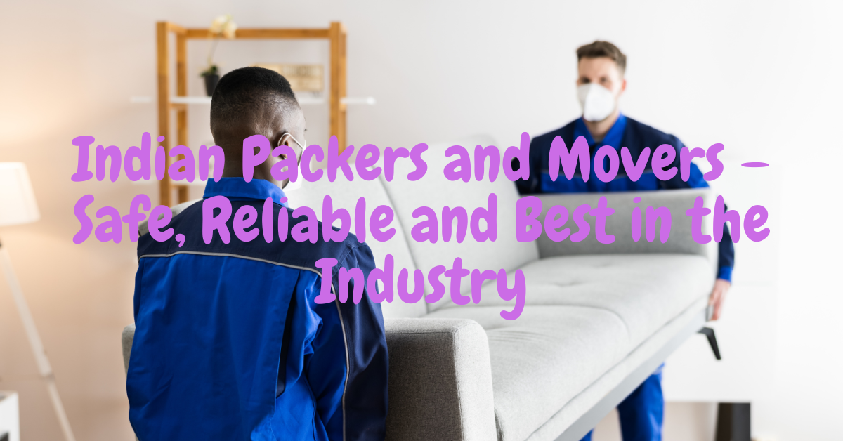 Indian Packers and Movers – Safe, Reliable and Best in the Industry