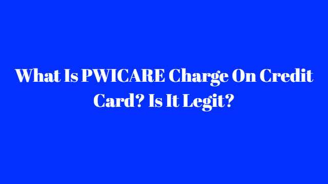 What Is PWICARE Charge On Credit Card? Is It Legit?