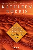 Acedia & Me: A Marriage, Monks, and a Writer's Life by Kathleen Norris