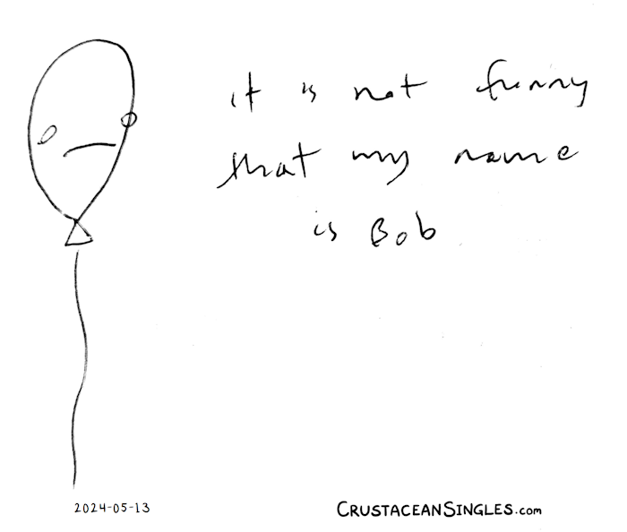A floating balloon with a face frowns and says, "It is not funny that my name is Bob."