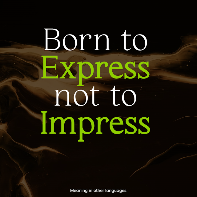 Born to express not to impress meaning in Hindi