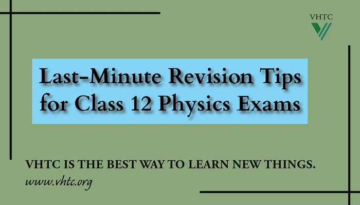 Last-Minute Revision Tips for Class 12 Physics Exams