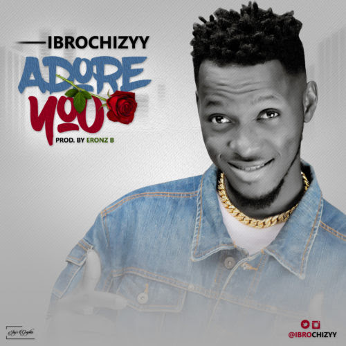 Music: Ibrochizyy - Adore You | @ibrochizyy @iReporterng