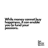 While money cannot buy happiness, it can enable you to fund your passions.