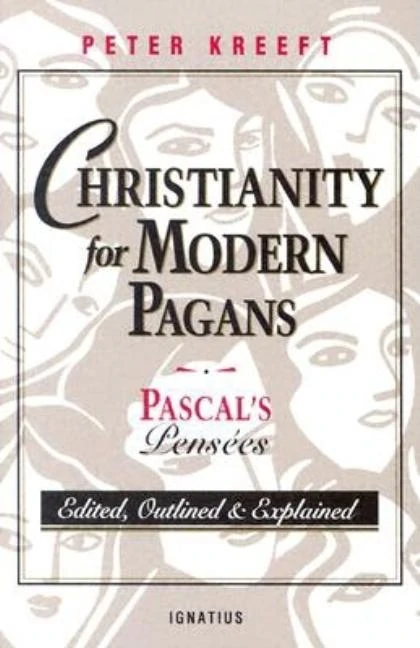 Christianity for Modern Pagans: PASCAL's Pensees Edited, Outlined, and Explained