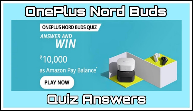 OnePlus Nord Buds Quiz Answers : 5 सवालों के जवाब दे और जीते ₹10,000 Amazon Pay