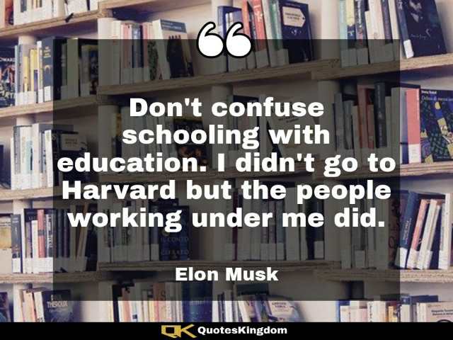 Elon Musk quote on education. Elon Musk quote for students. Don't confuse schooling with education ...