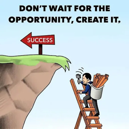 Don't Wait for Opportunity, Create It