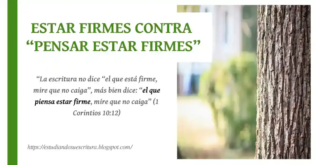 La escritura no dice "el que está firme, mire que no caiga", más bien dice: "... el que piensa estar firme, mire que no caiga". (1 Corintios 10:12 RVR1960).