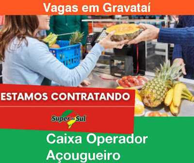 Supermercado abre vagas para Operador de Caixa e Açougueiro em Gravataí