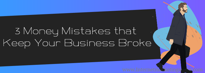 3 Money Mistakes that Keep Your Business Broke