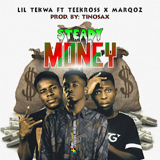 [Music] Lil Tekwa ft Tee Kross & MarQoz - Steady money (prod. Tinosax) #Arewapublisize