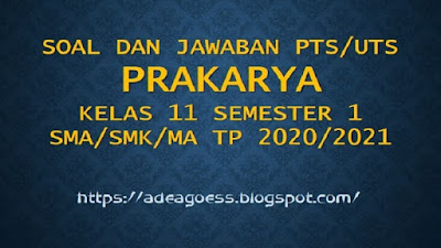 Download Soal PTS/UTS PRAKARYA Kelas 11 Semester 1 SMA/SMK/MA Kurikulum 2013 TP 2020/2021