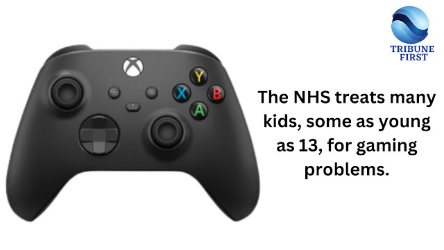 The NHS treats many kids, some as young as 13, for gaming problems.