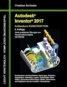 Autodesk Inventor 2017 - Aufbaukurs Konstruktion: Viele praktische Übungen am Konstruktionsobjekt GETRIEBE