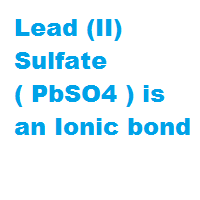 Lead (II) Sulfate ( PbSO4 ) is an Ionic bond