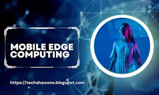 What is mobile edge computing? key components of mobile edge computing