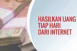 HASILKAN UANG TIAP HARI DARI INTERNET