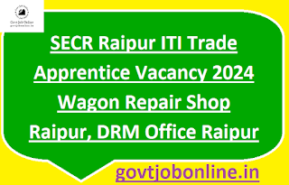 SECR Raipur ITI Trade Apprentice Vacancy 2024 Wagon Repair Shop Raipur, DRM Office Raipur Apprenticeship Program