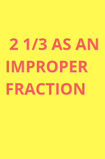 2 1/3 as an improper fraction