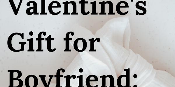 Valentine's Gift for Boyfriend: Making Every Moment Special