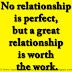 No relationship is perfect, but a great relationship is worth the work.