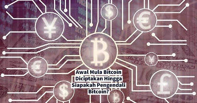 Awal Mula Bitcoin Diciptakan Hingga Siapakah Pengendali Bitcoin?