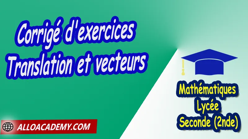 Corrigé d'exercices de translation et vecteurs - Mathématiques Seconde (2nde) PDF Vecteurs et repérage dans le plan Géométrie du plan théorème de Pythagore théorème de Thalès Droites remarquables dans un triangle translation relation de Chasles repérage d'un point dans le plan coordonnées Cours de Vecteurs et repérage dans le plan de Seconde 2nde Lycée Résumé cours de Vecteurs et repérage dans le plan de Seconde 2nde Lycée Exercices corrigés de Vecteurs et repérage dans le plan de Seconde 2nde Lycée Série d'exercices corrigés de Vecteurs et repérage dans le plan de Seconde 2nde Lycée Contrôle corrigé de Vecteurs et repérage dans le plan de Seconde 2nde Lycée Travaux dirigés td de Vecteurs et repérage dans le plan de Seconde 2nde Lycée Mathématiques Lycée Seconde (2nde) Maths Programme France Mathématiques (niveau lycée) Mathématiques Classe de seconde Tout le programme de Mathématiques de seconde France Mathématiques 2nde Fiches de cours exercices et programme de mathématiques en seconde Le programme de maths en seconde Les maths au lycée avec de nombreux cours et exercices corrigés pour les élèves de seconde 2de maths seconde exercices corrigés pdf toutes les formules de maths seconde pdf programme enseignement français secondaire Le programme de français au secondaire