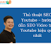 Thủ thuật SEO Youtube – hướng dẫn SEO Video trên Youtube hiệu quả nhất