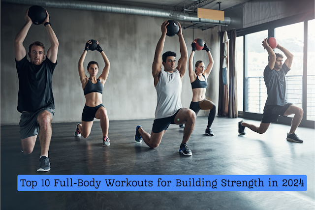 Top 10 Full-Body Workouts for Building Strength in 2024