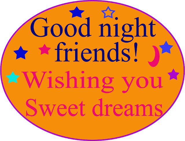 Good night friends! Wishing you sweet dreams...