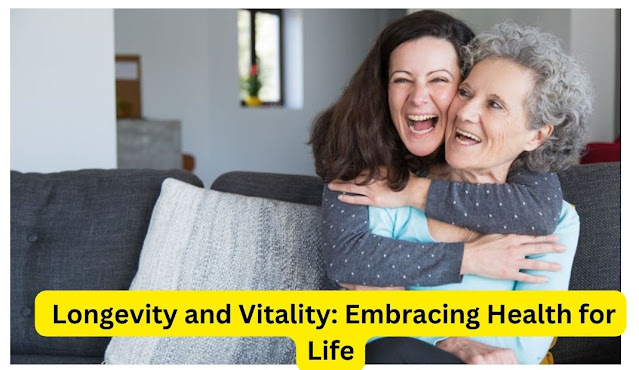  Longevity and Vitality: Embracing Health for Life