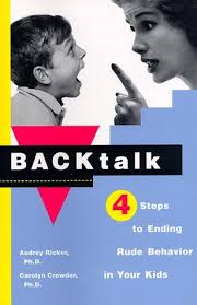 http://www.amazon.com/Backtalk-Steps-Ending-Rude-Behavior/dp/068484124X