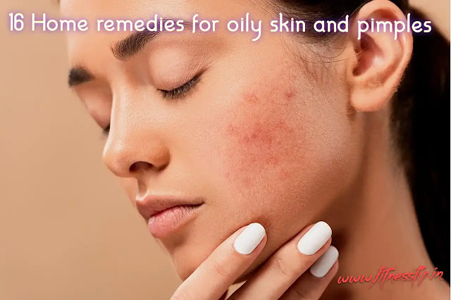 Home remedies for oily skin and pimples