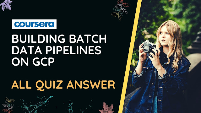 Building Batch Data Pipelines on GCP Quiz Answer