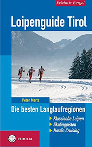 Loipenguide Tirol: Die besten Langlaufregionen. Klassische Loipen - Skatingpisten - Skiwanderungen: Die besten Langlaufregionen. Klassische Loipen - Skatinpisten - Skiwanderungen