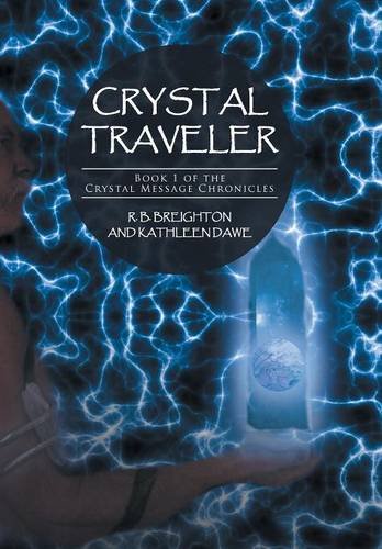 Crystal Traveler  Book 1 of the Crystal Message Chronicles by R B Breighton and Kathleen Dawe