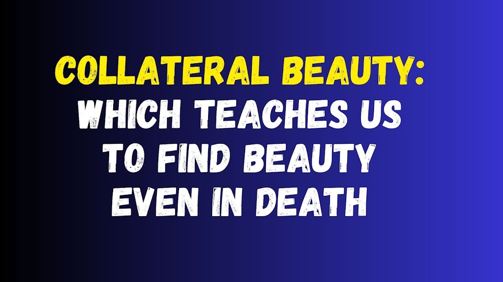 Collateral beauty: which teaches us to find beauty even in death
