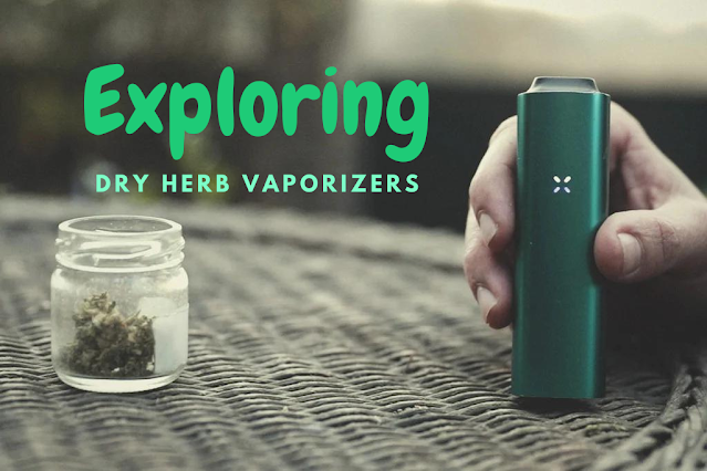 Exploring the Dry Herb Vaporizers