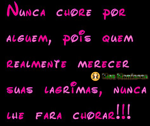 Nunca Chore Por Alguém, Pois Quem Realmente Merecer Suas Lágrimas, Nunca Lhe Fará Chorar