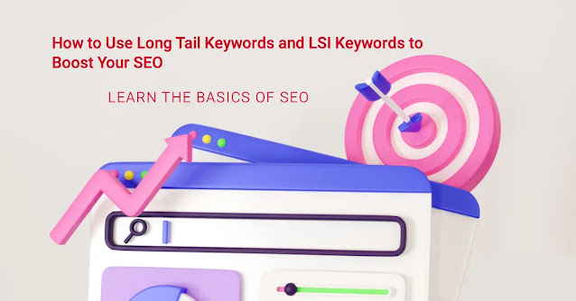 How to Use Long Tail Keywords and LSI Keywords to Boost Your SEO