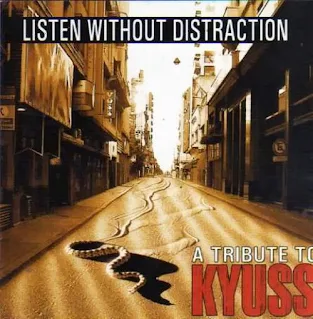 Listen without distraction - A tribute to Kyuss (2004)
