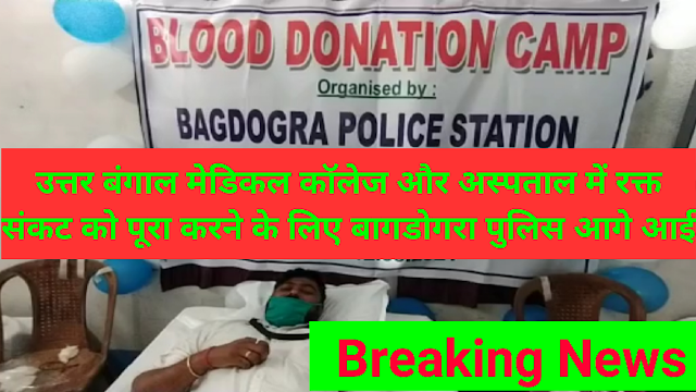 उत्तर बंगाल मेडिकल कॉलेज और अस्पताल में रक्त संकट को पूरा करने के लिए बागडोगरा पुलिस आगे आई।