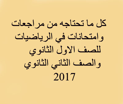 كل ما تحتاجه في الرياضيات للصف الاول والثاني الثانوي مراجعات وامتحانات الترم الثاني 2017 من استاذ حسام  كامل البحراوي