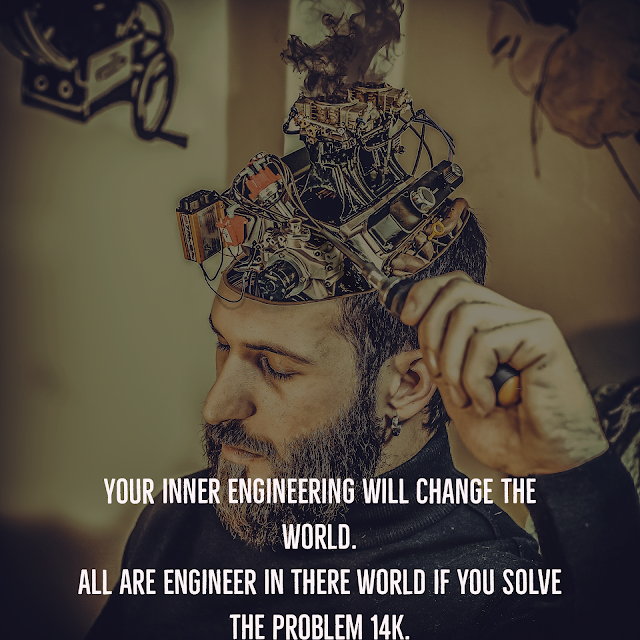 Importance Of Engineer Your Inner Engineering Will  Change The World. All Are Engineer In There World If You Solve The Problem 14k.