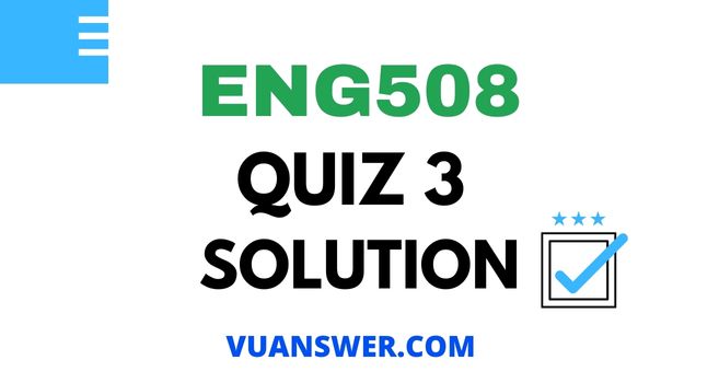 ENG508 Quiz 3 2022 Solution
